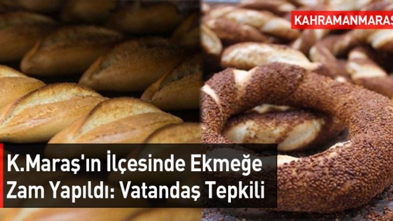 Kahramanmaraş'ın İlçesinde Ekmeğe Zam Yapıldı: Vatandaş Tepkili