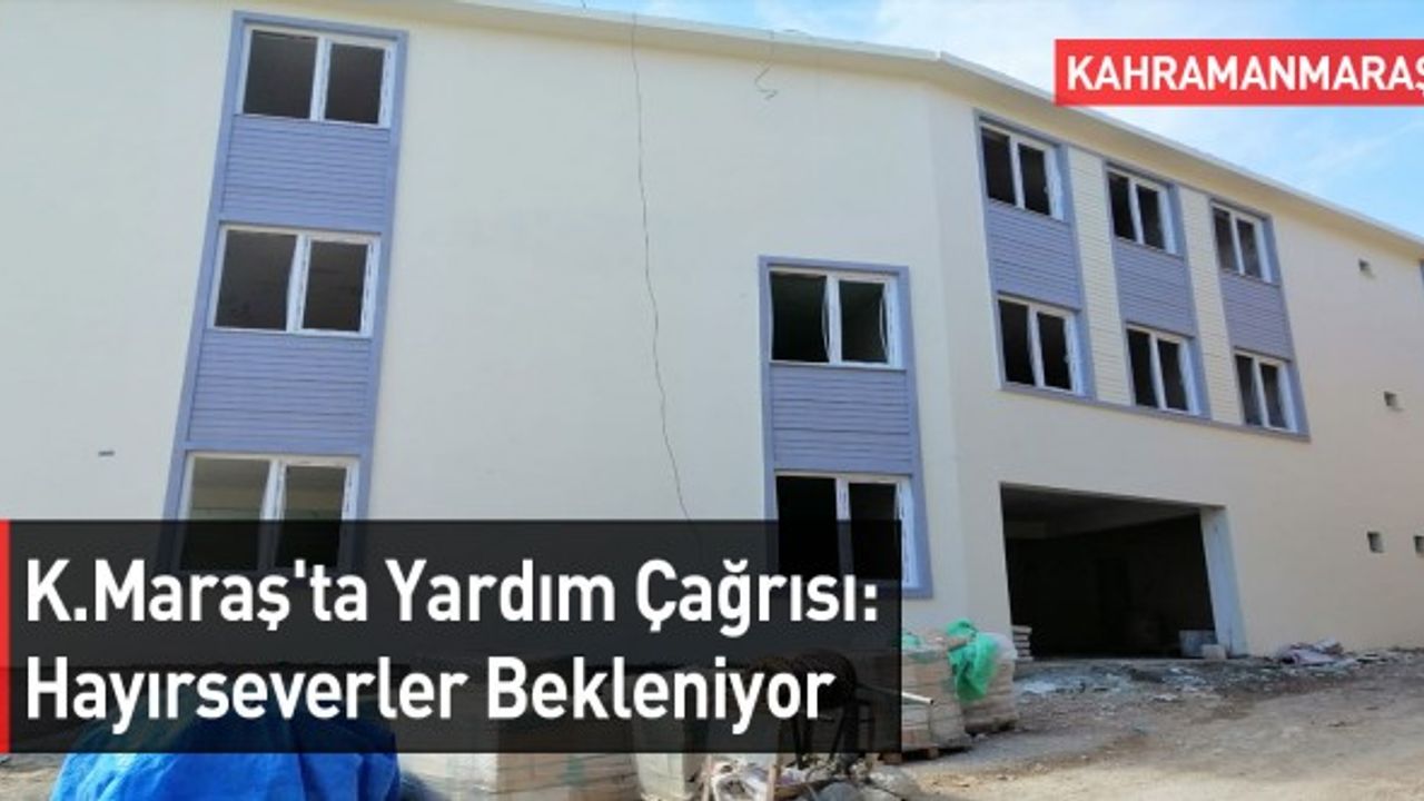 Kahramanmaraş'ta Yardım Çağrısı: Hayırseverler Bekleniyor