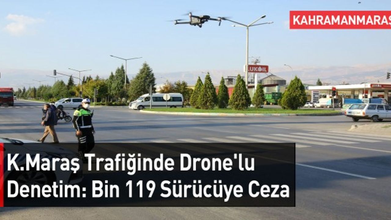 Kahramanmaraş Trafiğinde Drone'lu Denetim: Bin 119 Sürücüye Ceza