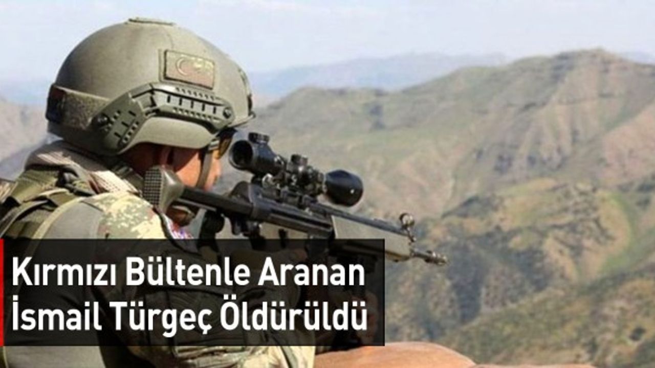 Kırmızı Bültenle Aranan İsmail Türgeç Öldürüldü