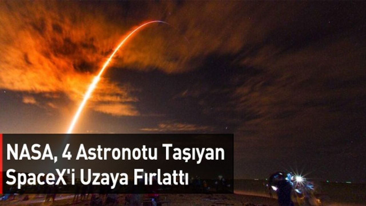 NASA, 4 Astronotu Taşıyan SpaceX'i Uzaya Fırlattı