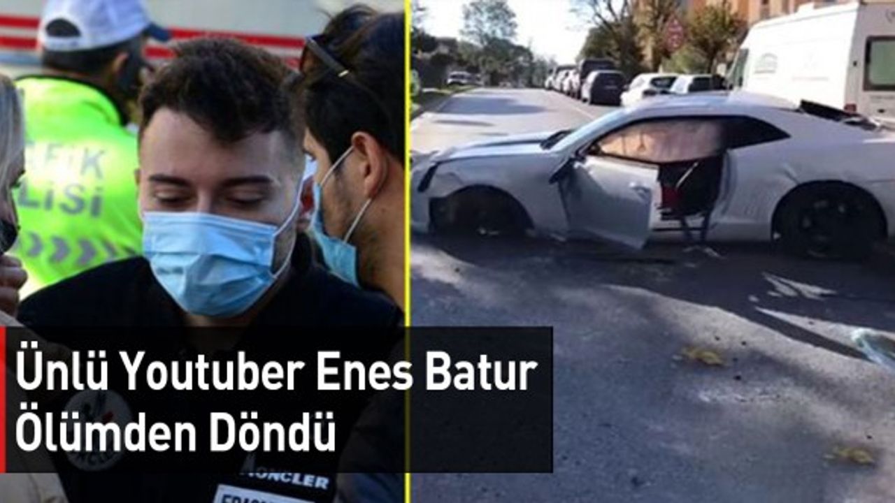 Ünlü Youtuber Enes Batur Ölümden Döndü