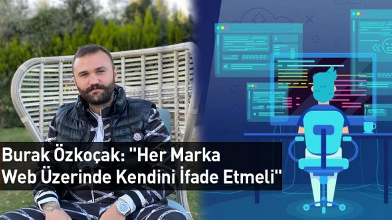 Burak Özkoçak: "Her Marka Web Üzerinde Kendini İfade Etmeli"