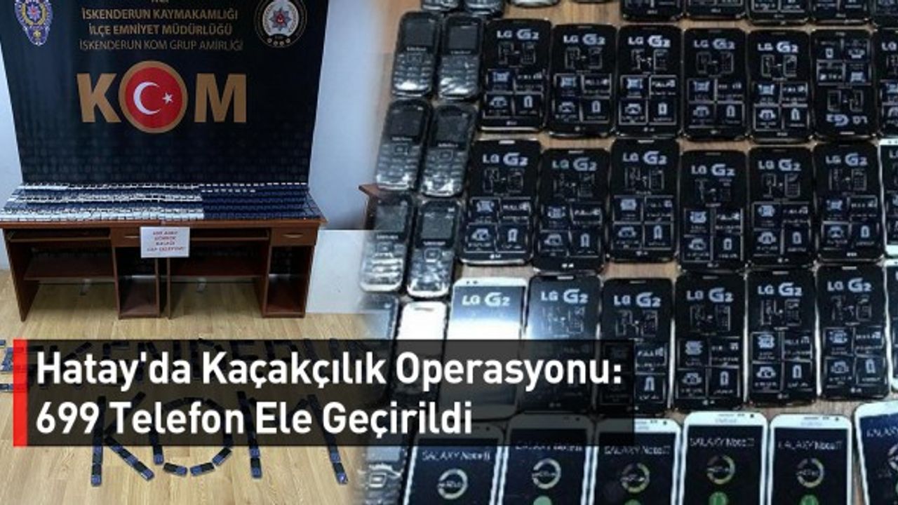 Hatay'da Kaçakçılık Operasyonu: 699 Telefon Ele Geçirildi
