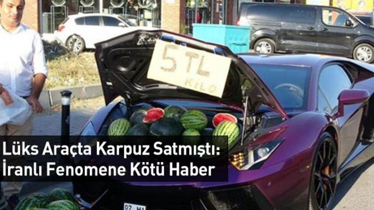 Lüks Araçta Karpuz Satmıştı: İranlı Fenomene Kötü Haber