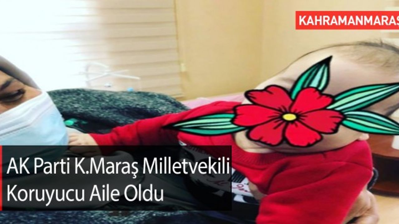 AK Parti Kahramanmaraş Milletvekili Koruyucu Aile Oldu