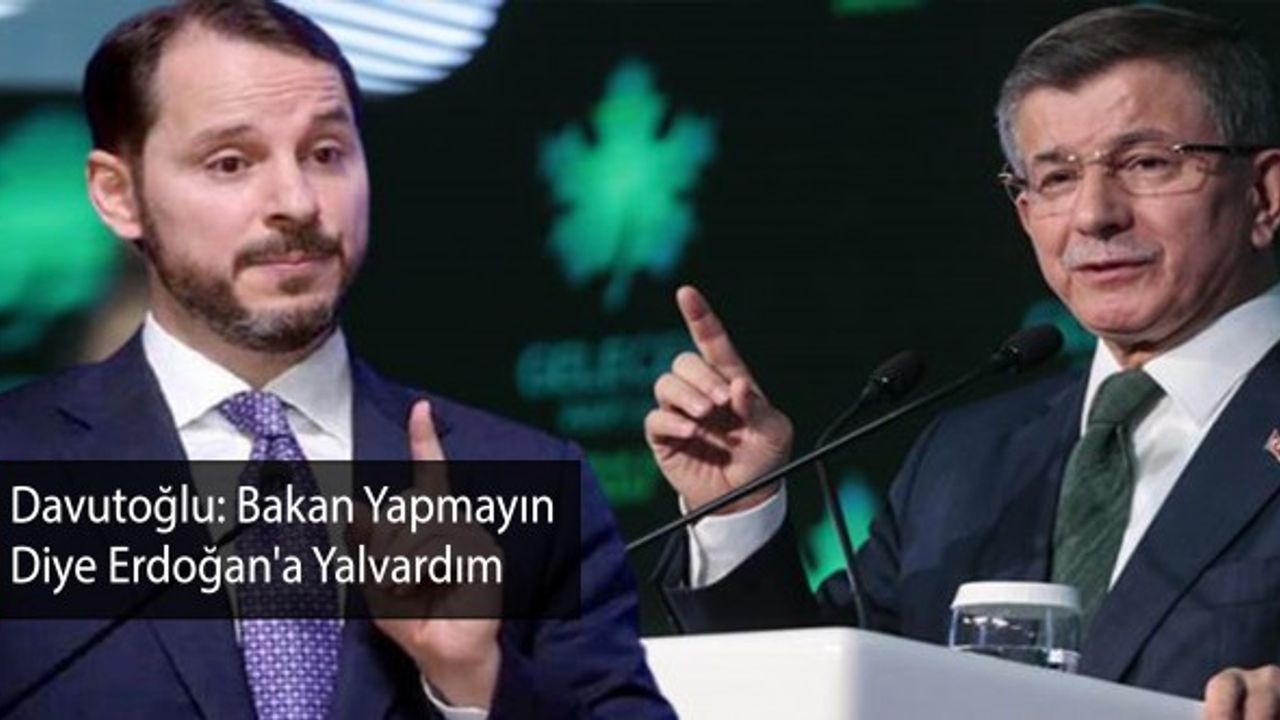 Davutoğlu: Bakan Yapmayın Diye Erdoğan'a Yalvardım