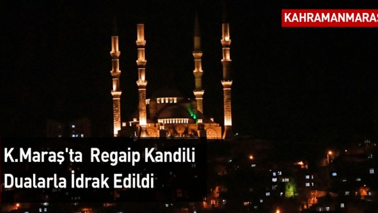 Kahramanmaraş'ta  Regaip Kandili Dualarla İdrak Edildi