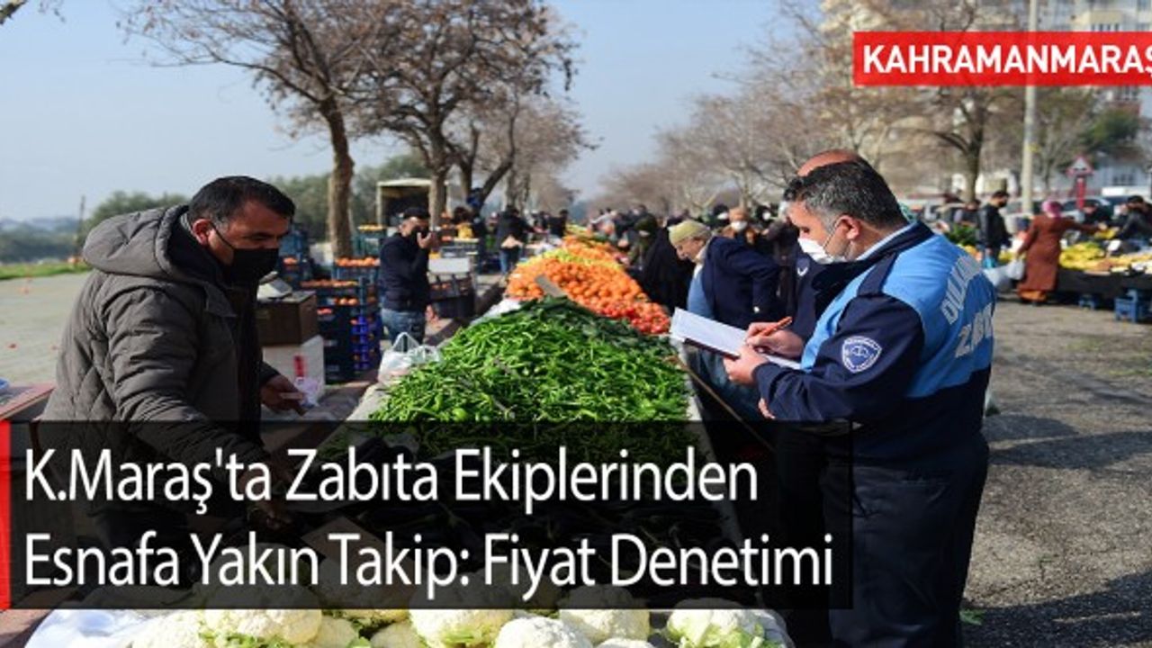 Kahramanmaraş'ta Zabıta Ekiplerinden Esnafa Yakın Takip