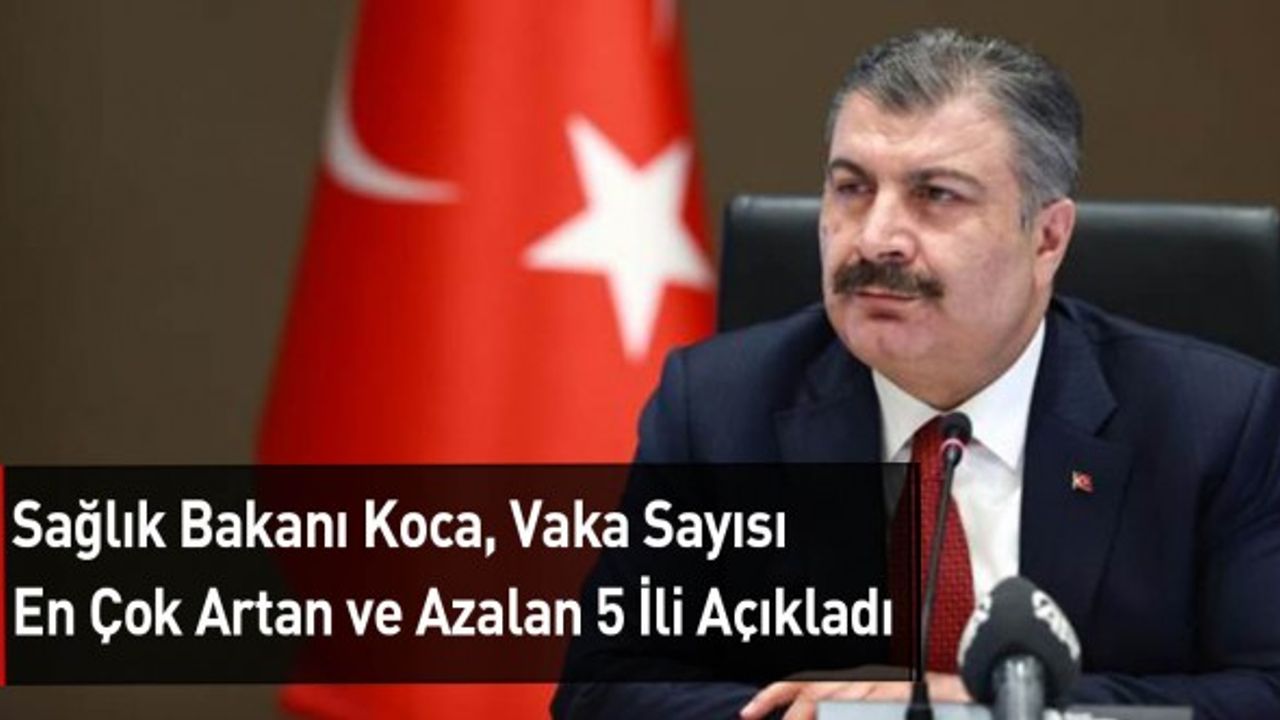 Sağlık Bakanı Koca, Vaka Sayısı En Çok Artan ve Azalan 5 İli Açıkladı