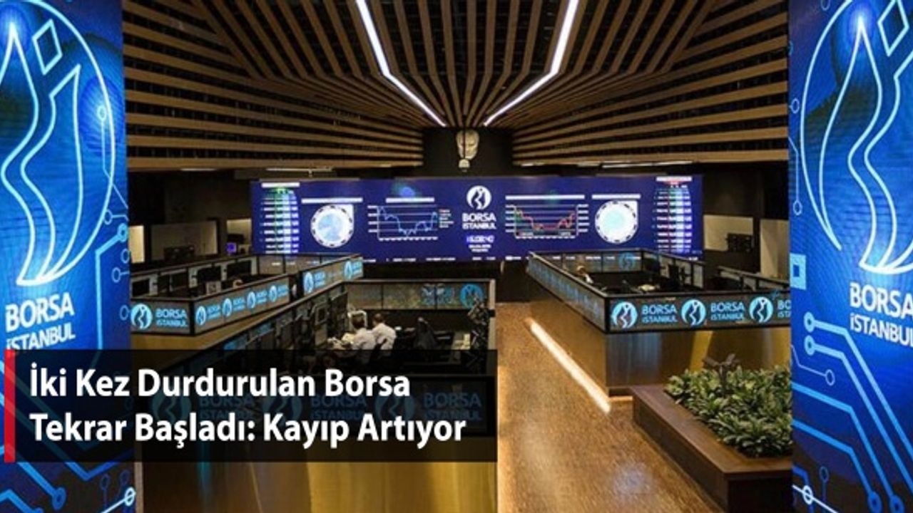 İki Kez Durdurulan Borsa Tekrar Başladı: Kayıp Artıyor