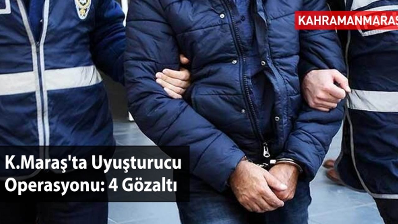 Kahramanmaraş'ta Uyuşturucu Operasyonu: 4 Gözaltı