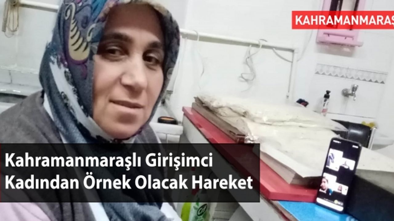 Kahramanmaraşlı Girişimci Kadından Örnek Olacak Hareket