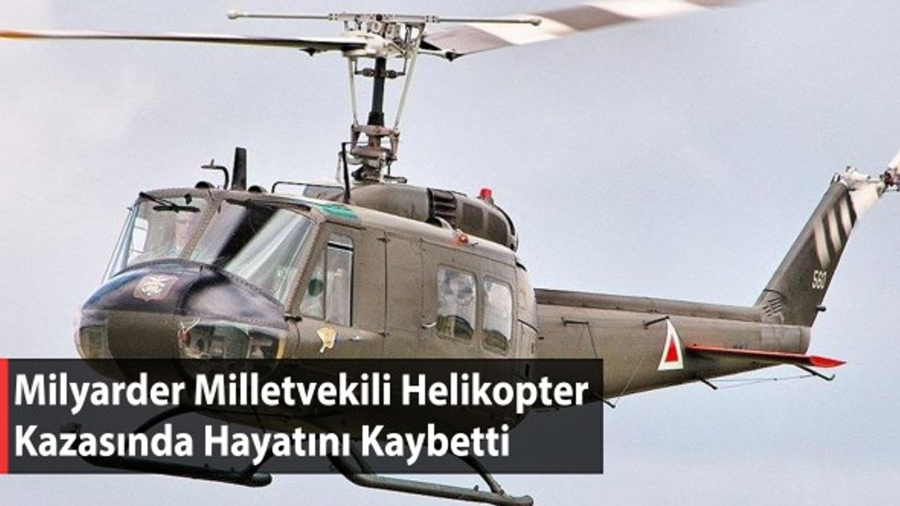 Milyarder Milletvekili Helikopter Kazasında Hayatını Kaybetti