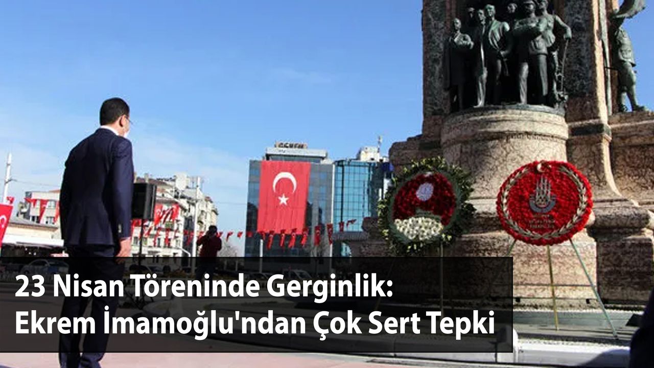 23 Nisan Töreninde Gerginlik: Ekrem İmamoğlu'ndan Çok Sert Tepki