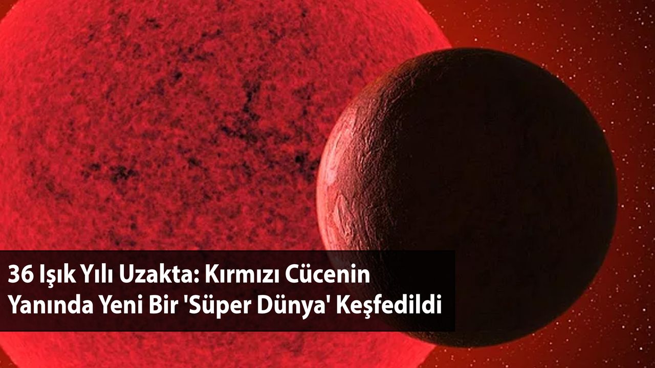 36 Işık Yılı Uzakta: Kırmızı Cücenin Yanında Yeni Bir 'Süper Dünya' Keşfedildi