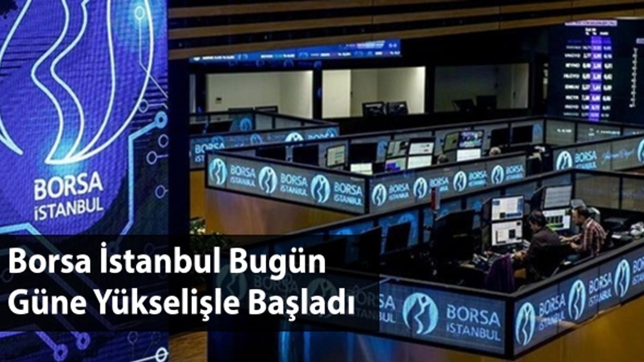 Borsa Bugün Güne Yükselişle Başladı
