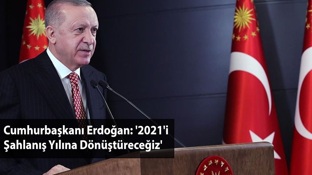 Cumhurbaşkanı Erdoğan: '2021'i Şahlanış Yılına Dönüştüreceğiz'