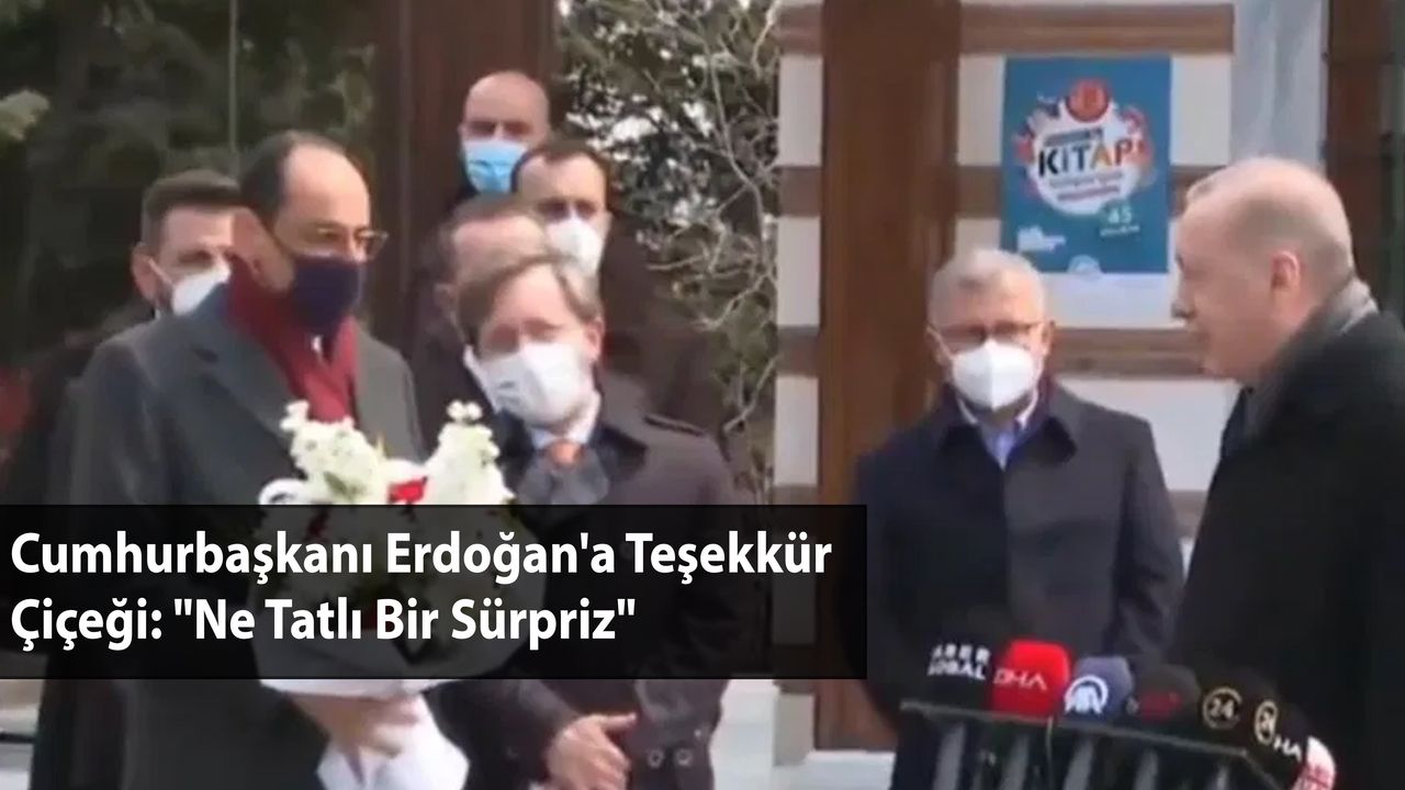Cumhurbaşkanı Erdoğan'a Teşekkür Çiçeği: "Ne Tatlı Bir Sürpriz"