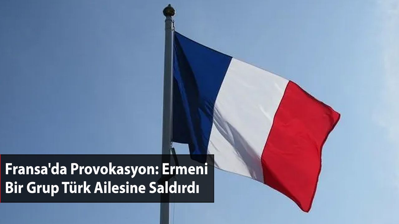 Fransa'da Provokasyon: Ermeni Bir Grup Türk Ailesine Saldırdı
