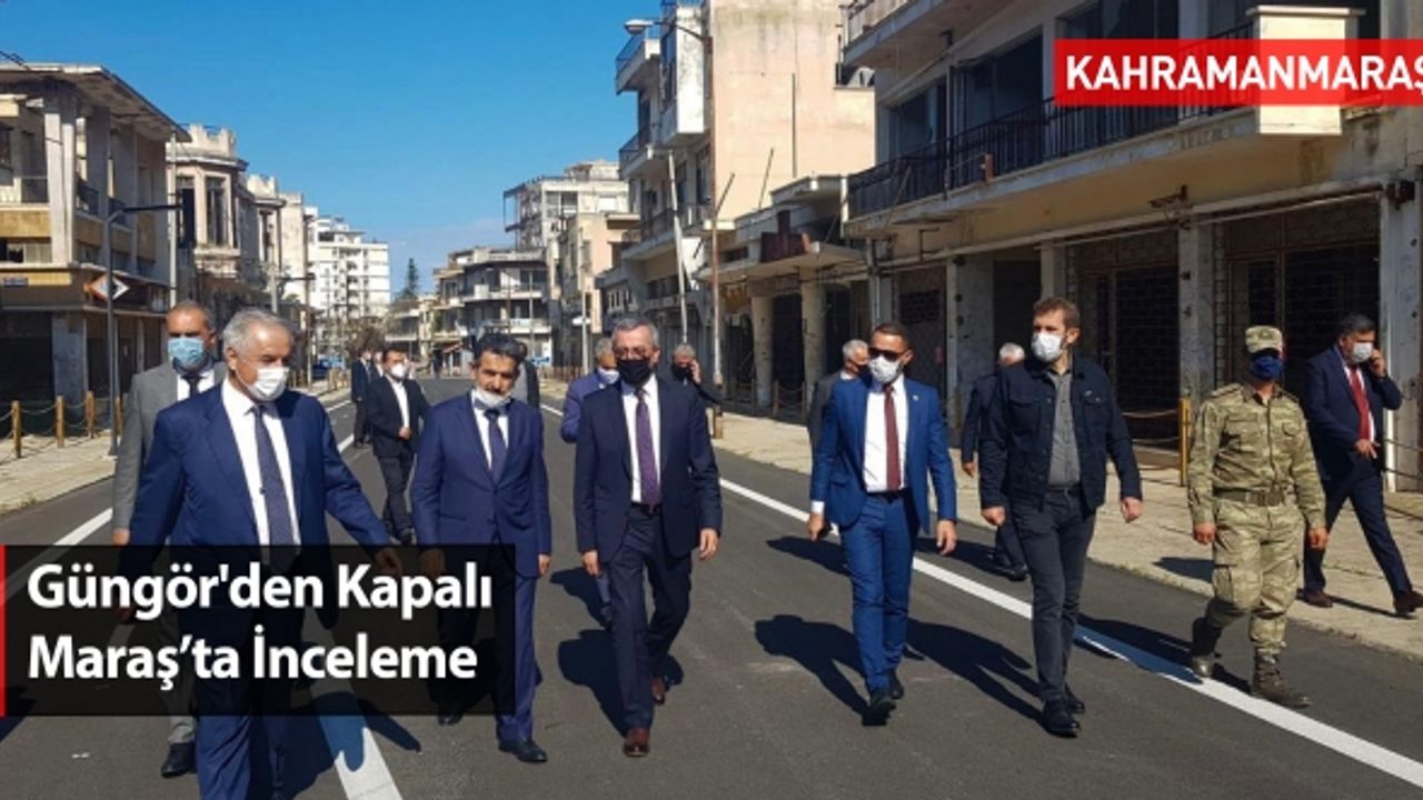 Güngör'den Kapalı Maraş’ta İnceleme