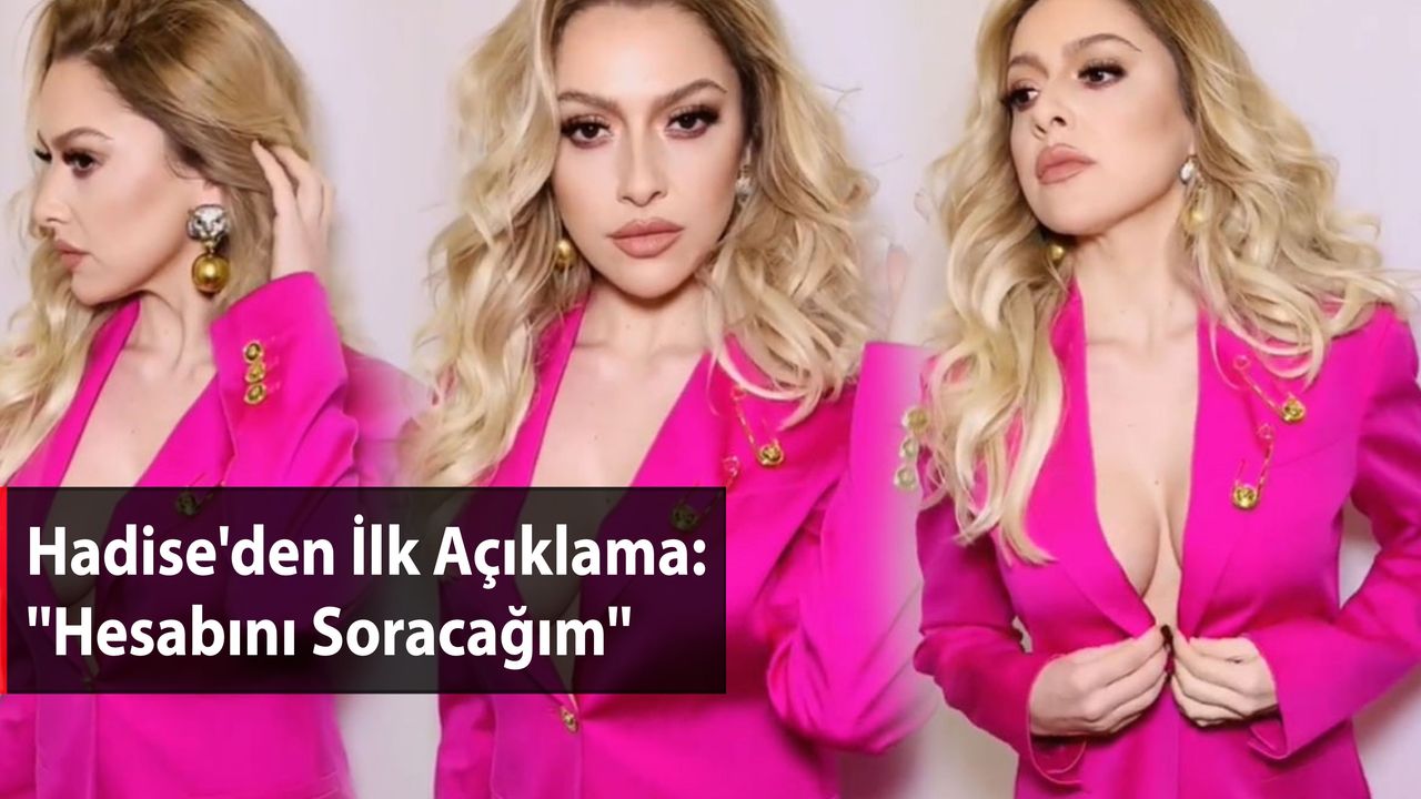Hadise'den İlk Açıklama: ''Hesabını Soracağım''