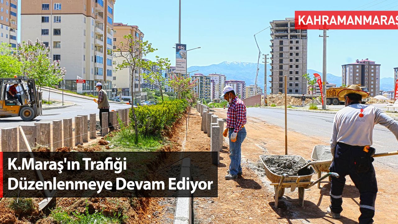 Kahramanmaraş'ın Trafiği Düzenlenmeye Devam Ediyor