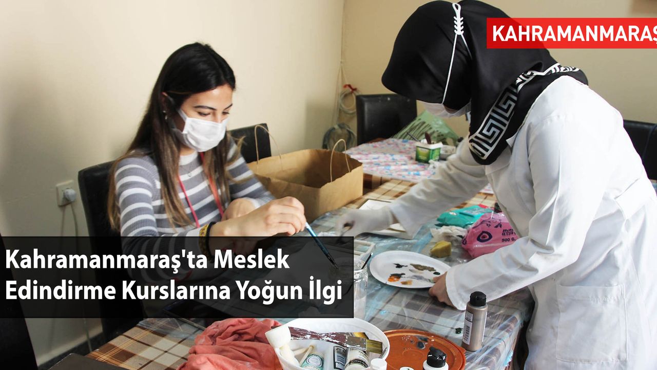 Kahramanmaraş'ta Meslek Edindirme Kurslarına Yoğun İlgi