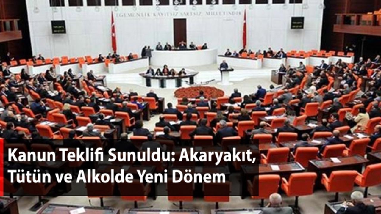 Kanun Teklifi Sunuldu: Akaryakıt, Tütün ve Alkolde Yeni Dönem