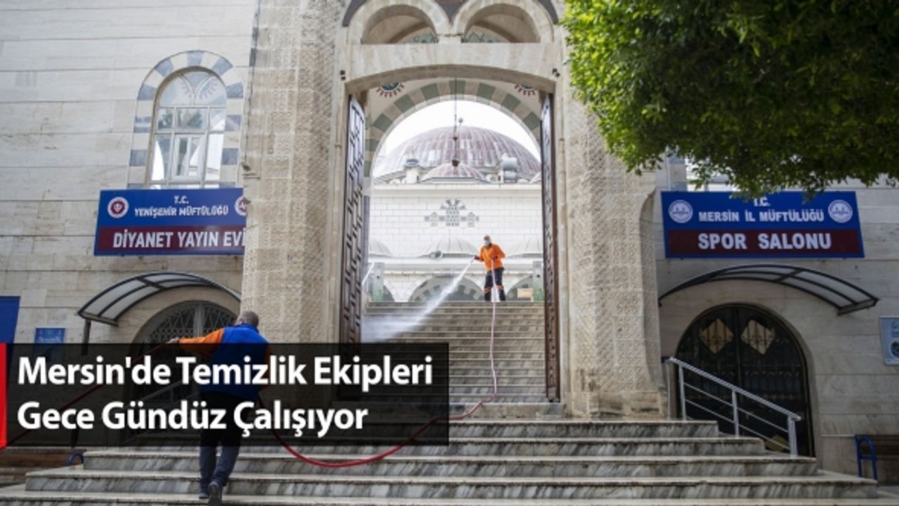 Mersin'de Temizlik Ekipleri Gece Gündüz Çalışıyor