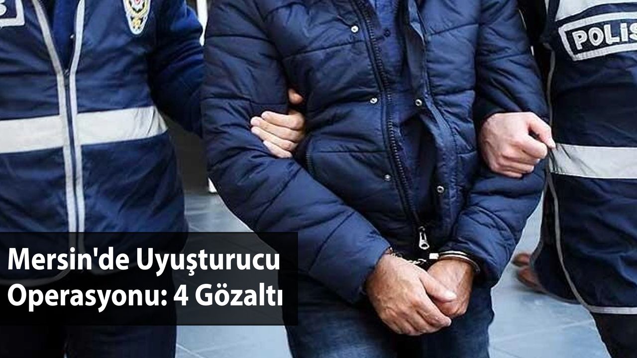 Mersin'de Uyuşturucu Operasyonu: 4 Gözaltı