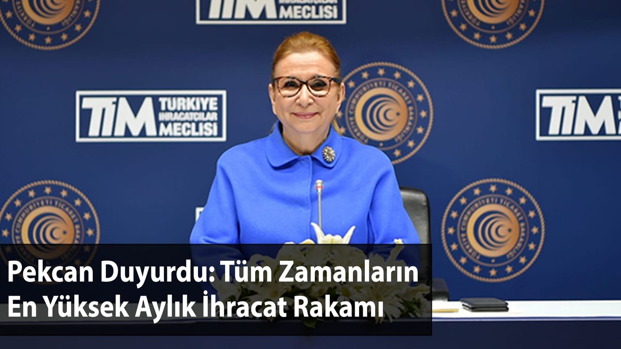 Pekcan Duyurdu: Tüm Zamanların En Yüksek Aylık İhracat Rakamı