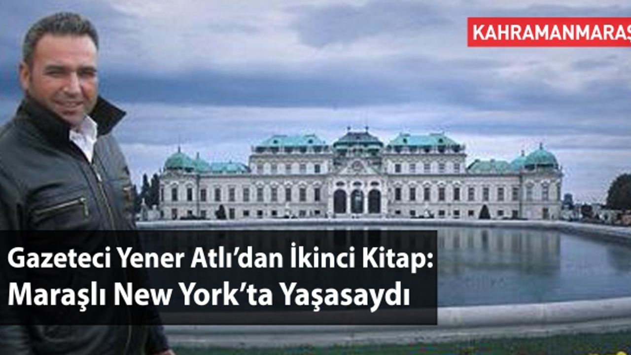 Yener Atlı'nın Kaleminden Kahramanmaraş: Maraşlı New York'ta Yaşasaydı
