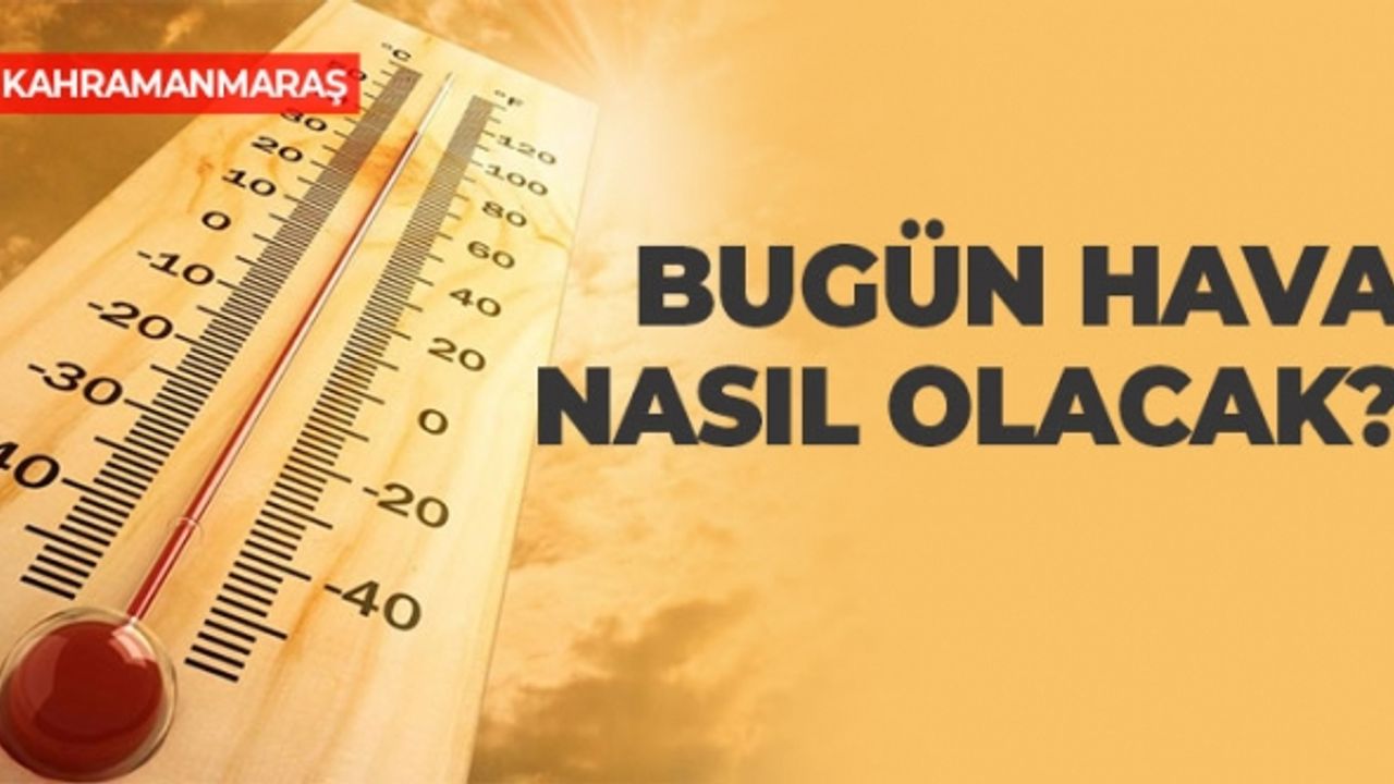 Kahramanmaraş'ta Bugün Hava Nasıl Olacak?