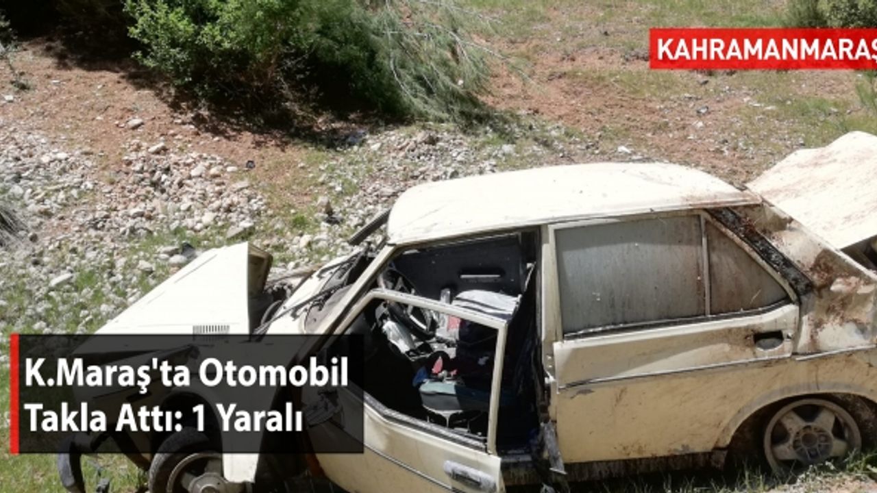 Kahramanmaraş'ta Otomobil Takla Attı: 1 Yaralı
