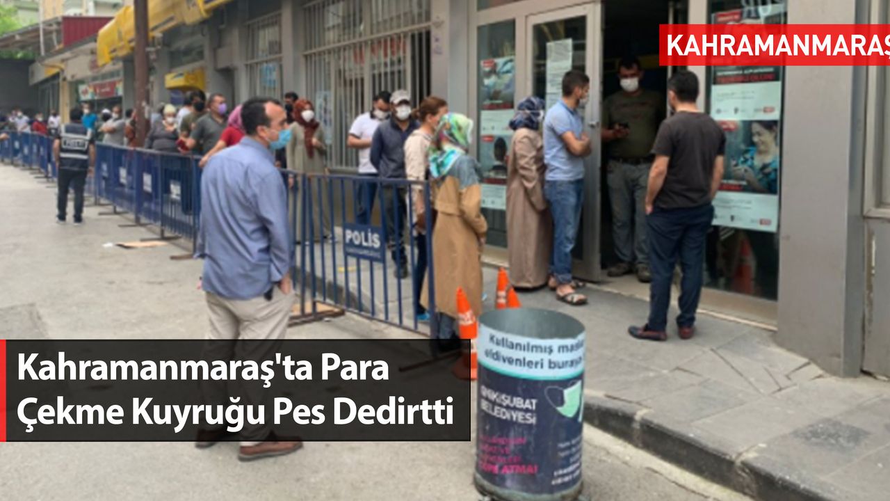 Kahramanmaraş'ta Para Çekme Kuyruğu Pes Dedirtti