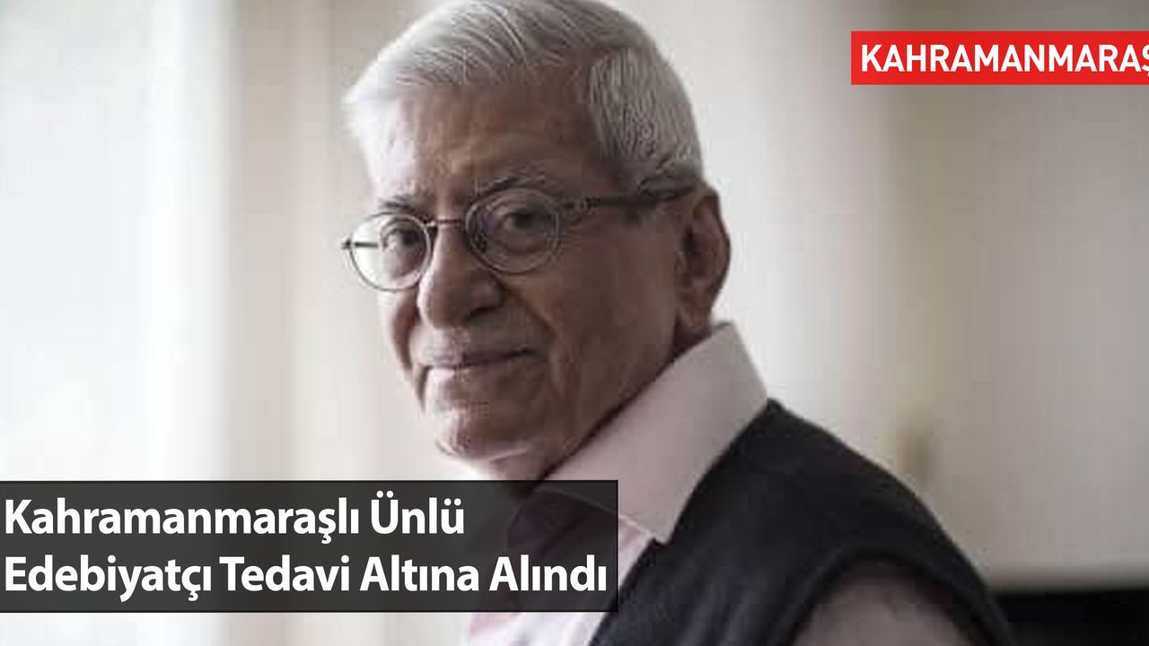 Kahramanmaraşlı Ünlü Edebiyatçı Tedavi Altına Alındı