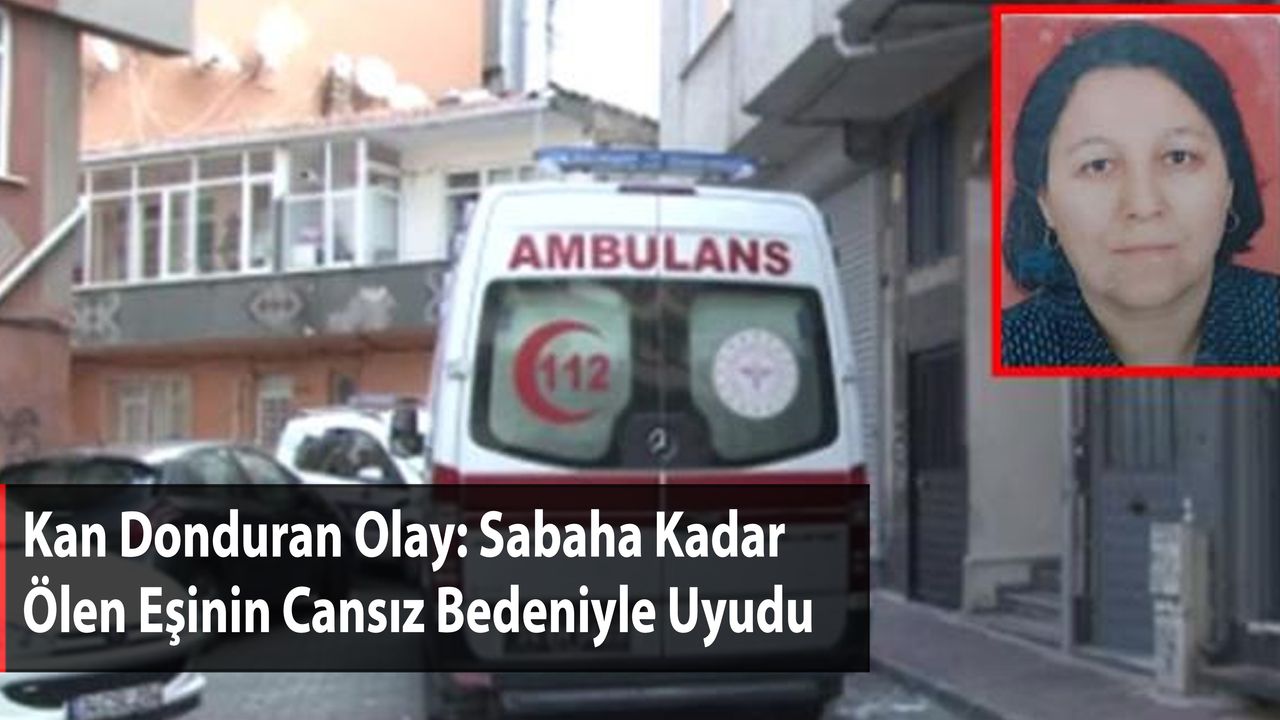 Kan Donduran Olay: Sabaha Kadar Ölen Eşinin Cansız Bedeniyle Uyudu
