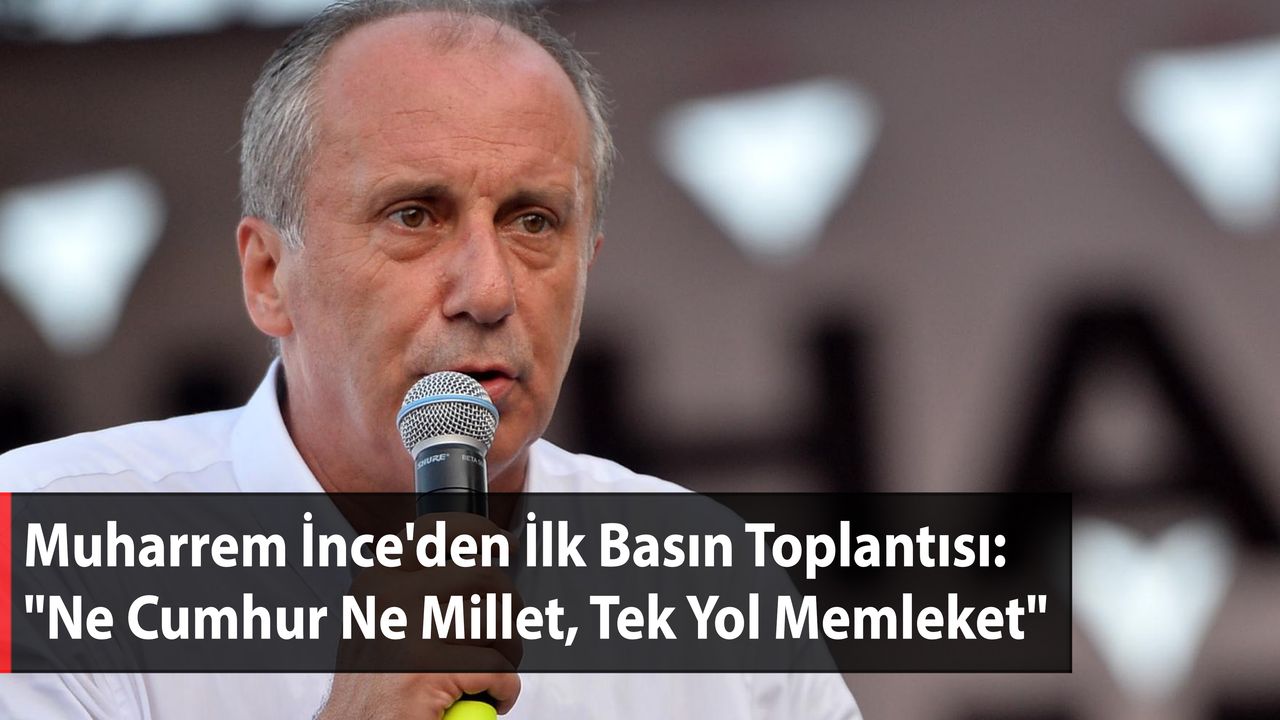 Muharrem İnce'den İlk Basın Toplantısı: "Ne Cumhur Ne Millet, Tek Yol Memleket"