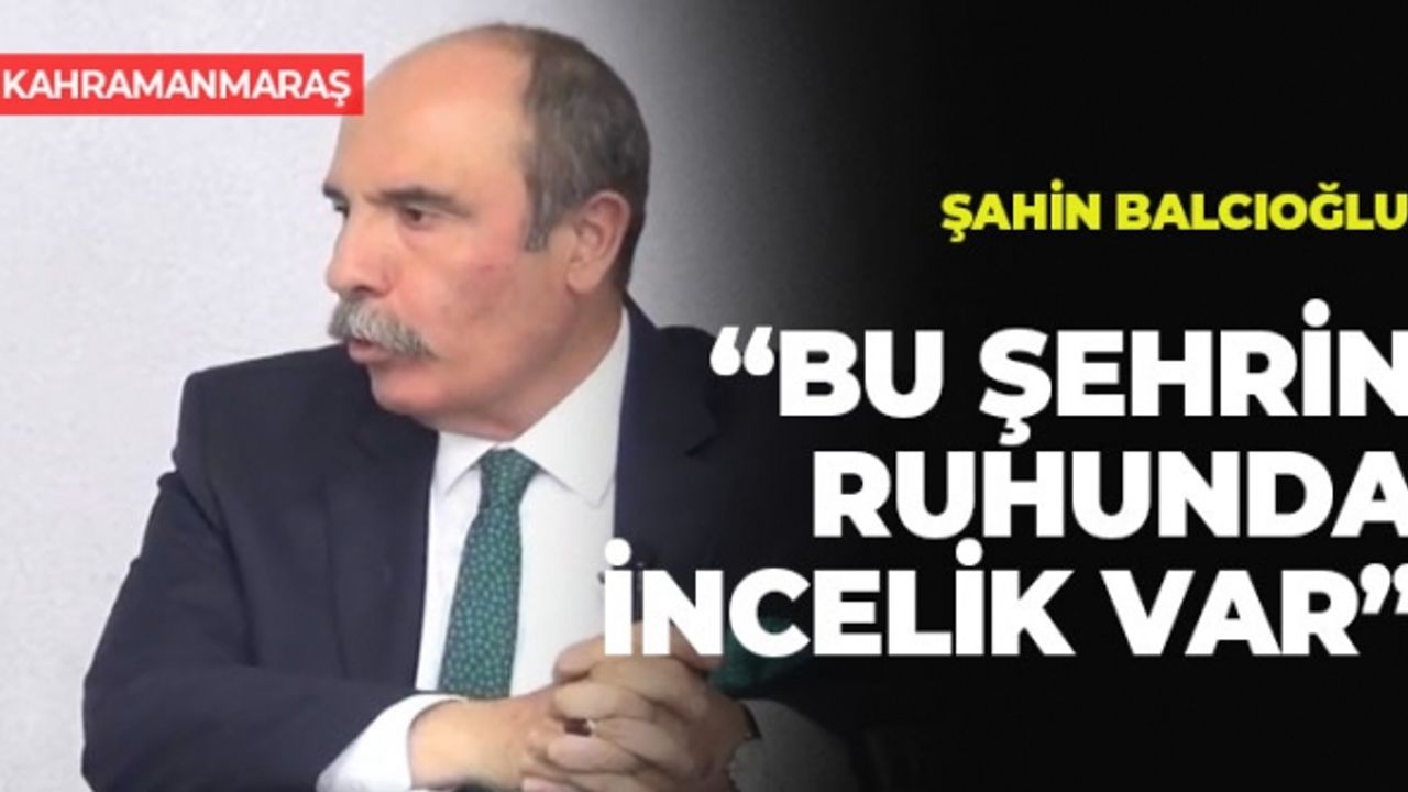 Şahin Balcıoğlu: "Bu Şehrin Ruhunda İncelik Var"