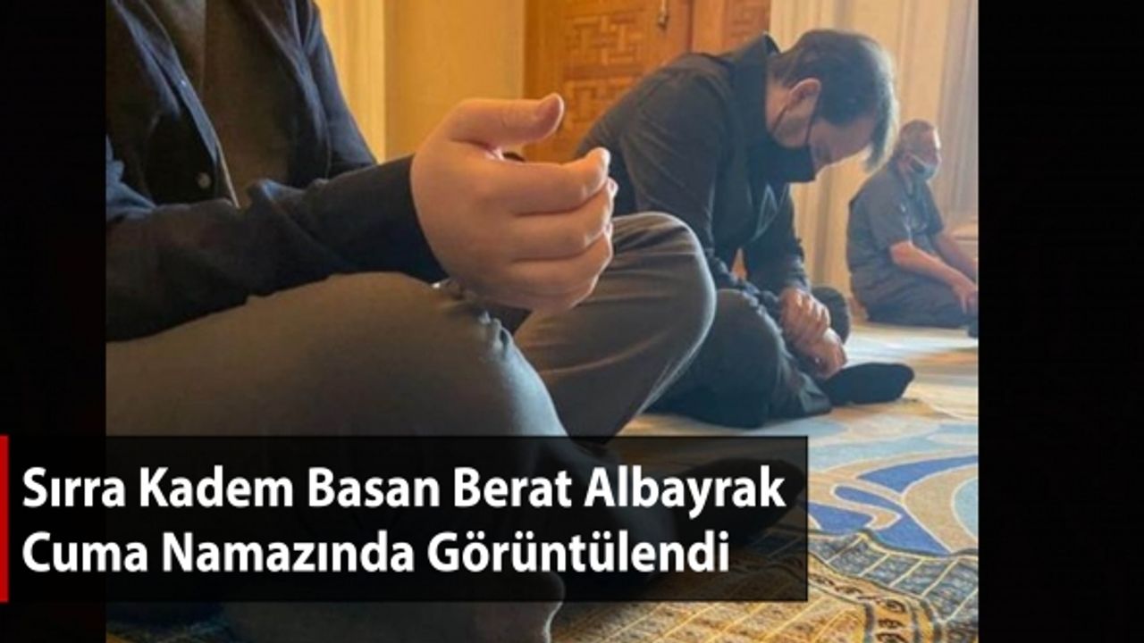Sırra Kadem Basan Berat Albayrak Cuma Namazında Görüntülendi