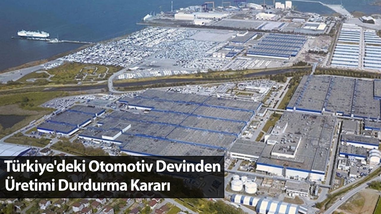 Türkiye'deki Otomotiv Devinden Üretimi Durdurma Kararı