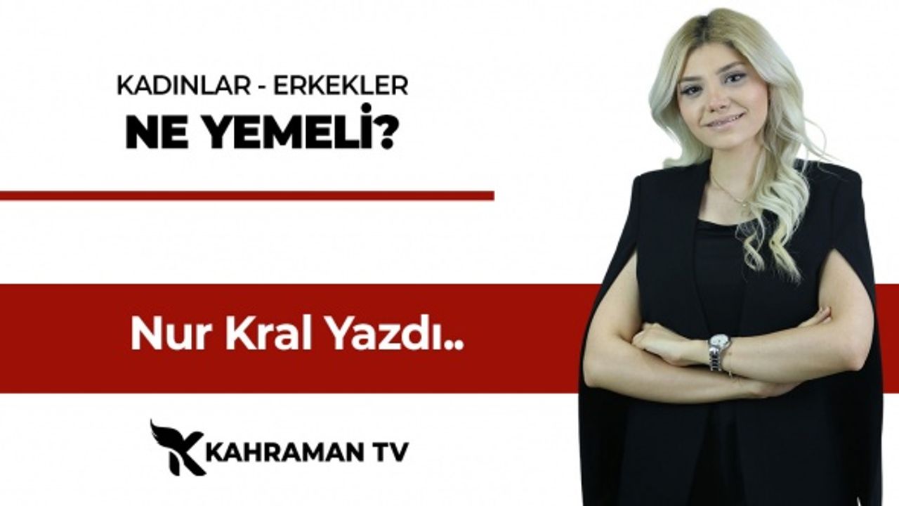 Nur Kral Yazdı: "Kadınlar - Erkekler Ne Yemeli?"