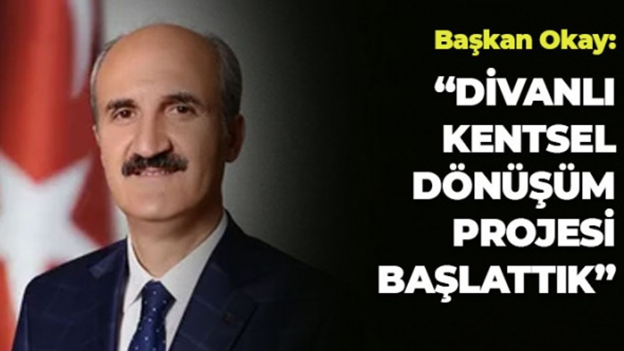 Başkan Okay: "Divanlı Kentsel Dönüşüm Projesi Başlattık"
