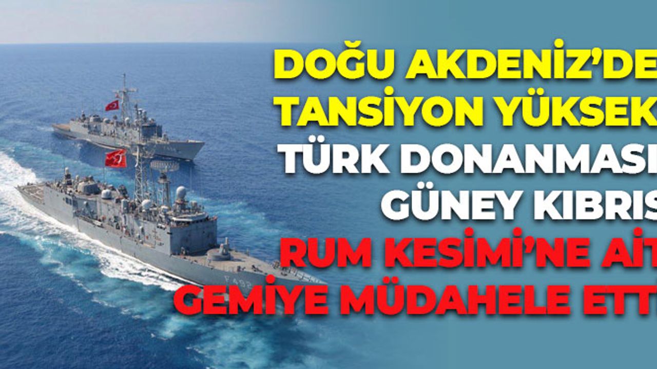 Doğu Akdeniz'de Tansiyon Yüksek: Türk Donanmasından Güney Kıbrıs'a Müdahale