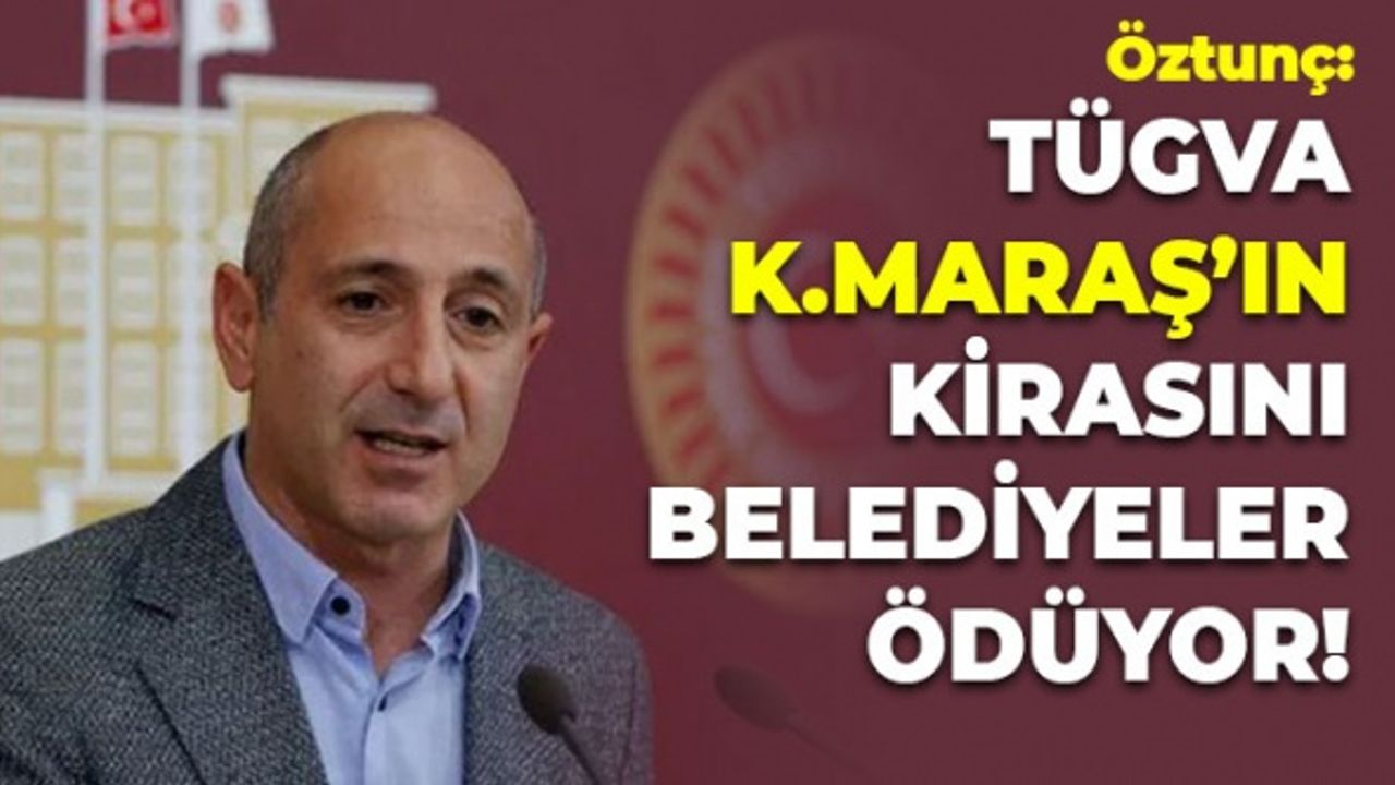 Öztunç: TÜGVA Kahramanmaraş’ın Kirasını Belediyeler Ödüyor