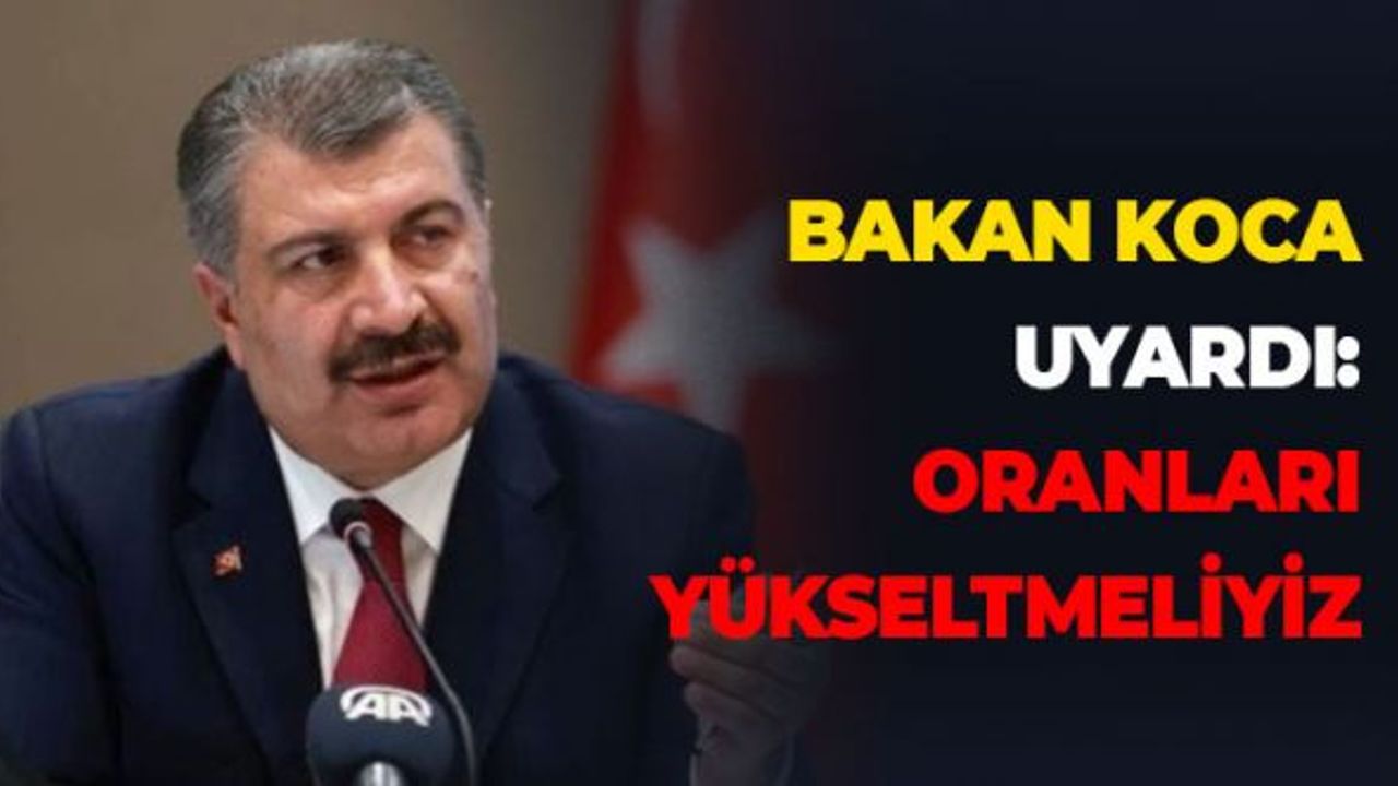 Bakan Koca Uyardı: Oranları Yükseltmeliyiz