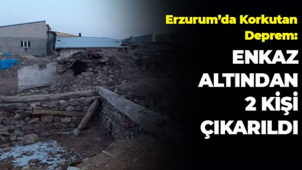 Erzurum'da Korkutan Deprem: Enkaz Altından 2 Kişi Çıkarıldı