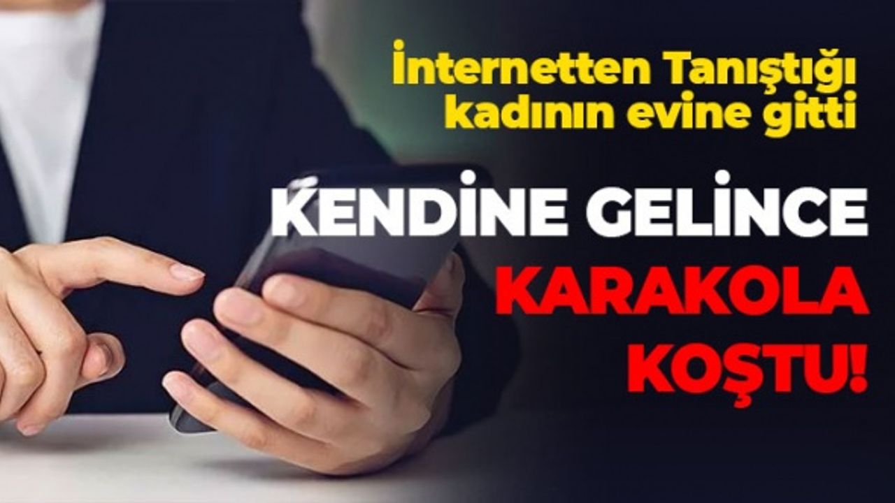 İnternetten Tanıştı: Kendine Gelince Karakola Koştu
