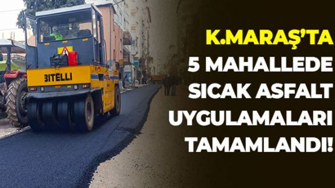 Kahramanmaraş'ta 5 Mahallede Sıcak Asfalt Uygulamaları Tamamlandı